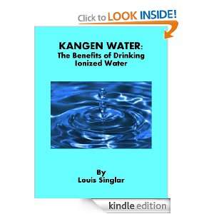 Kangen Water: The Benefits of Drinking Ionized Water: Louis Singlar 
