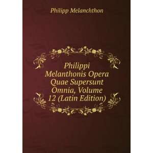  Philippi Melanthonis Opera Quae Supersunt Omnia, Volume 12 