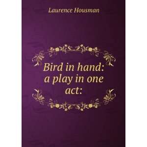  Bird in hand a play in one act Laurence Housman Books