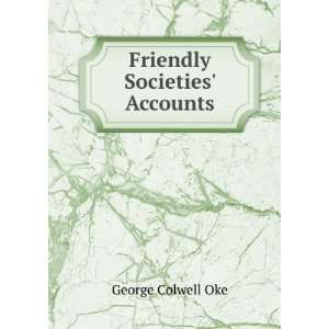  Friendly Societies Accounts: George Colwell Oke: Books