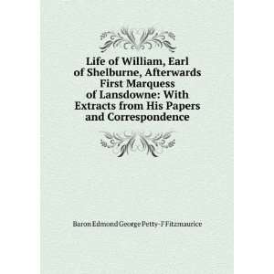 Life of William, Earl of Shelburne, Afterwards First Marquess of 
