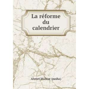 La rÃ©forme du calendrier Ahmet Muhtar (pasha)  Books