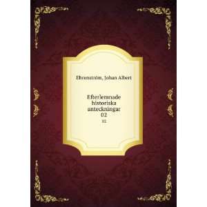  historiska anteckningar. 02 Johan Albert EhrenstrÃ¶m Books
