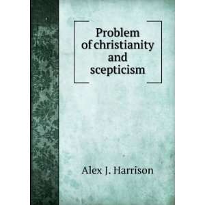    Problem of christianity and scepticism Alex J. Harrison Books