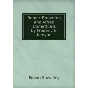   and Alfred Domett; ed. by Frederic G. Kenyon Robert Browning Books
