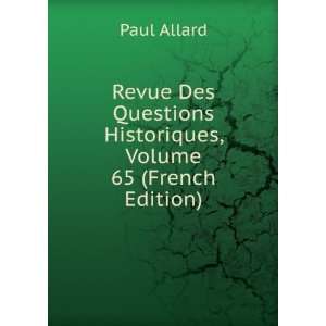   Questions Historiques, Volume 65 (French Edition): Paul Allard: Books