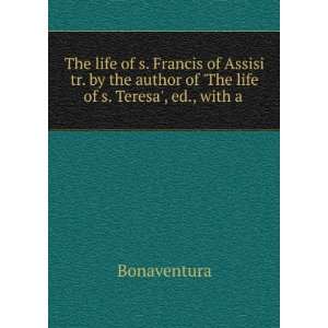 The life of s. Francis of Assisi tr. by the author of The life of s 