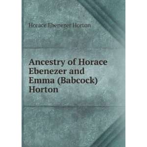   Ebenezer and Emma (Babcock) Horton Horace Ebenezer Horton Books