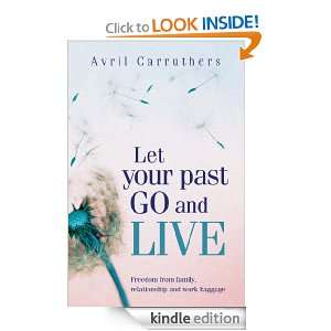 Let Your Past Go and Live Avril Carruthers  Kindle Store