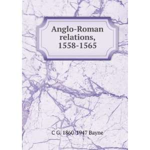    Anglo Roman relations, 1558 1565: C G. 1860 1947 Bayne: Books