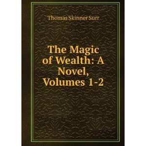  The Magic of Wealth A Novel, Volumes 1 2 Thomas Skinner 