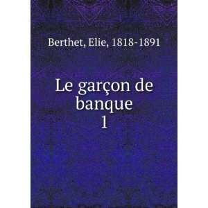  Le garÃ§on de banque. 1 Elie, 1818 1891 Berthet Books