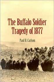 The Buffalo Soldier Tragedy of 1877, (1585442534), Paul H. Carlson 