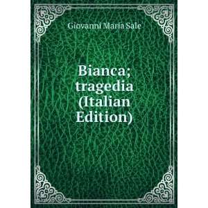    Bianca; tragedia (Italian Edition) Giovanni Maria Sale Books