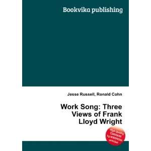  Work Song: Three Views of Frank Lloyd Wright: Ronald Cohn 