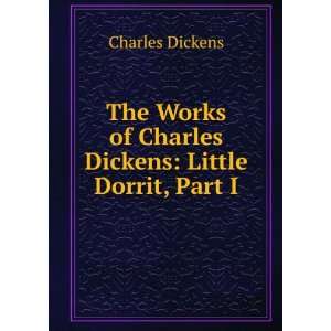   Works of Charles Dickens Little Dorrit, Part I Charles Dickens