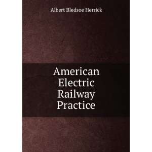    American Electric Railway Practice: Albert Bledsoe Herrick: Books