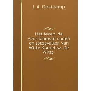   en lotgevallen van Witte Kornelisz. De Witte . J. A. Oostkamp Books