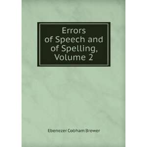   of Speech and of Spelling, Volume 2 Ebenezer Cobham Brewer Books