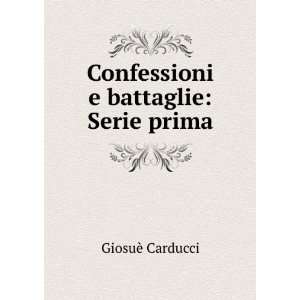    Confessioni e battaglie Serie prima GiosuÃ¨ Carducci Books