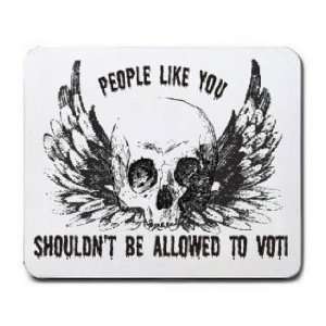   PEOPLE LIKE YOU SHOULDNT BE ALLOW TO VOTE Mousepad