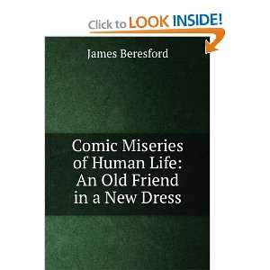  Comic Miseries of Human Life An Old Friend in a New Dress 