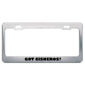  Got Cisneros? Last Name Metal License Plate Frame Holder 