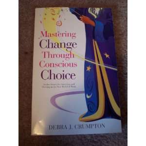    Mastering Change Through Conscious Choice Debra J. Crumpton Books