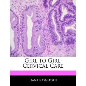   : Girl to Girl: Cervical Care (9781170063255): Dana Rasmussen: Books