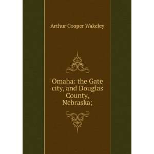   Gate city, and Douglas County, Nebraska; Arthur Cooper Wakeley Books