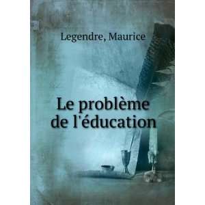  Le problÃ¨me de lÃ©ducation: Maurice Legendre: Books