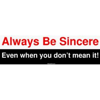   Be Sincere Even when you dont mean it Bumper Sticker Automotive