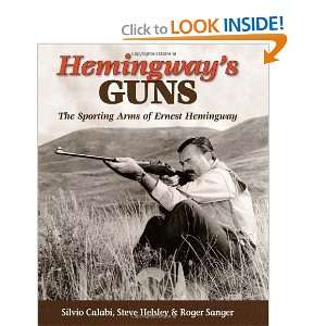  Hemingways Guns: The Sporting Arms of Ernest Hemingway 