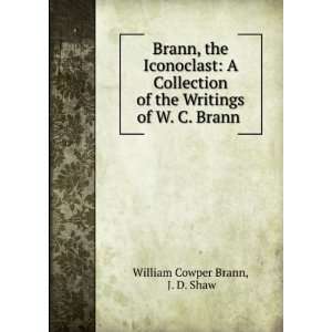  Brann, the Iconoclast A Collection of the Writings of W 