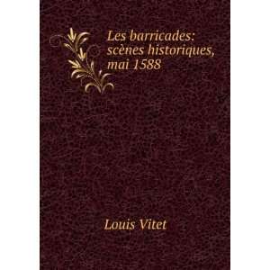   Les barricades scÃ¨nes historiques, mai 1588 Louis Vitet Books
