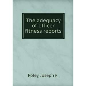  The adequacy of officer fitness reports. Joseph F. Foley Books