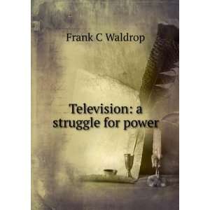 Television a struggle for power Frank C Waldrop  Books