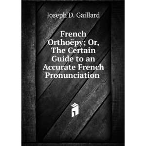  Guide to an Accurate French Pronunciation . Joseph D. Gaillard Books