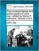 The Correspondence and Public Papers of John Jay / Edited by Henry P 