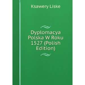   Dyplomacya Polska W Roku 1527 (Polish Edition) Ksawery Liske Books