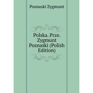 Polska. Prze. Zygmunt Poznaski (Polish Edition): Poznaski Zygmunt 