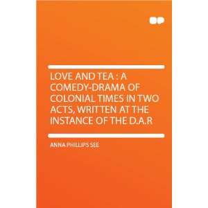  Love and Tea  a Comedy drama of Colonial Times in Two Acts 