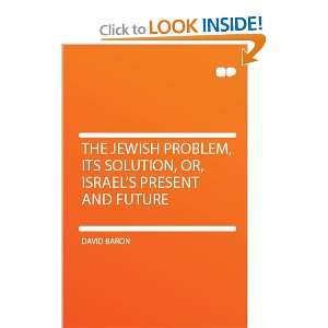   , Its Solution, Or, Israels Present and Future David Baron Books