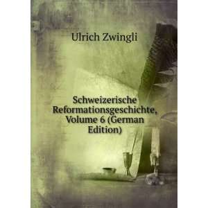   , Volume 6 (German Edition) Ulrich Zwingli Books
