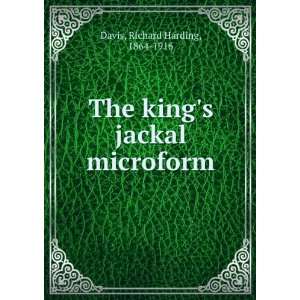   The kings jackal microform Richard Harding, 1864 1916 Davis Books
