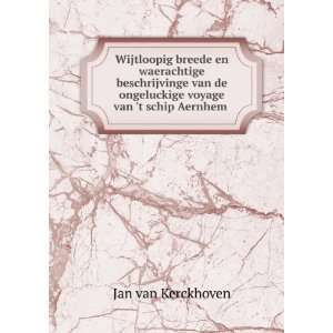  ongeluckige voyage van t schip Aernhem .: Jan van Kerckhoven: Books