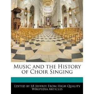   and the History of Choir Singing (9781241686123) SB Jeffrey Books