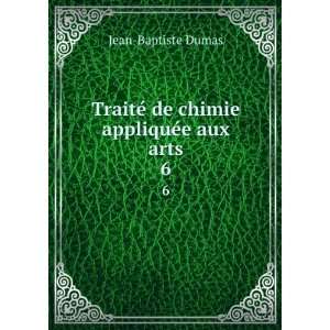   © de chimie appliquÃ©e aux arts. 6 Jean Baptiste Dumas Books