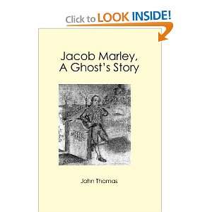    Jacob Marley, A Ghosts Story [Paperback]: John Thomas: Books