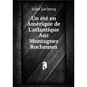   rique de Latlantique Auz Montagnes Rocheuses Jules Leclercq Books